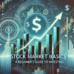 Stock Market Basics: A Beginner’s Guide to Investing